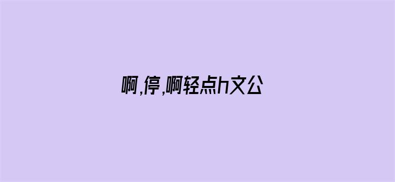 >啊,停,啊轻点h文公车横幅海报图