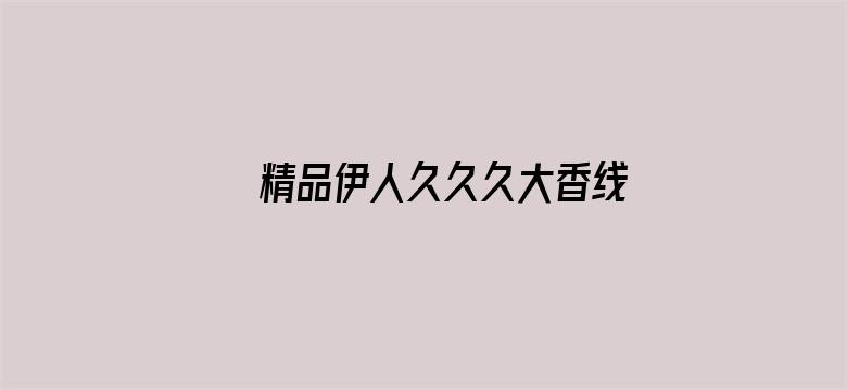 >精品伊人久久久大香线蕉横幅海报图