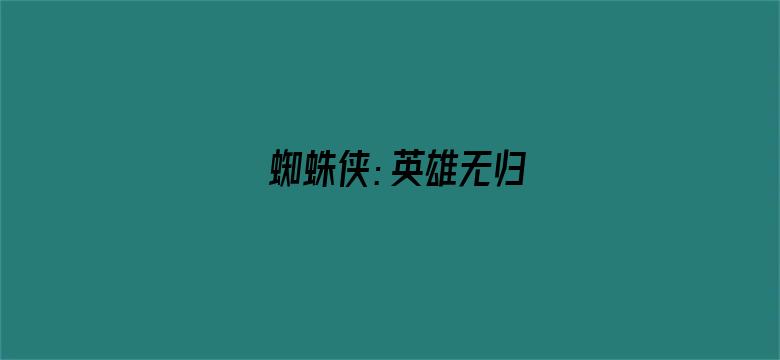 蜘蛛侠：英雄无归